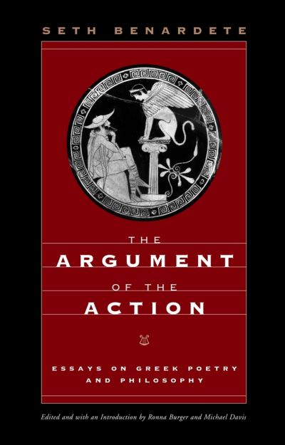 Cover for Seth Benardete · The Argument of the Action: Essays on Greek Poetry and Philosophy (Paperback Book) (2024)