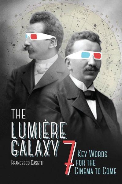 Cover for Casetti, Francesco (Universita Cattolica del Sacro Cuore) · The Lumiere Galaxy: Seven Key Words for the Cinema to Come - Film and Culture Series (Paperback Book) (2015)