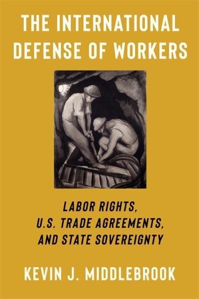 Cover for Kevin J. Middlebrook · The International Defense of Workers: Labor Rights, U.S. Trade Agreements, and State Sovereignty - Woodrow Wilson Center Series (Paperback Book) (2024)