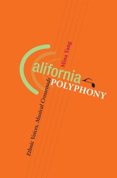 Cover for Mina Yang · California Polyphony: Ethnic Voices, Musical Crossroads - Music in American Life (Hardcover Book) (2008)