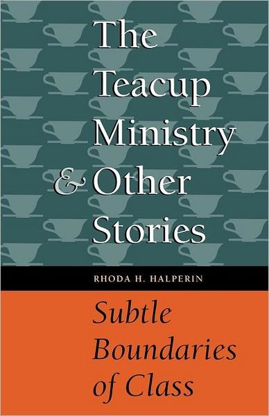 Cover for Rhoda H. Halperin · The Teacup Ministry and Other Stories: Subtle Boundaries of Class (Pocketbok) (2001)