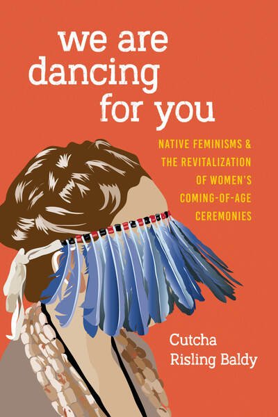 Cover for Cutcha Risling Baldy · We Are Dancing for You: Native Feminisms and the Revitalization of Women’s Coming-of-Age Ceremonies - Indigenous Confluences (Hardcover bog) (2018)