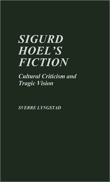 Cover for Sverre Lyngstad · Sigurd Hoel's Fiction: Cultural Criticism and Tragic Vision (Hardcover Book) (1984)