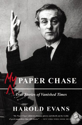 My Paper Chase: True Stories of Vanished Times - Sir Harold Evans - Books - Little, Brown & Company - 9780316031431 - December 6, 2010