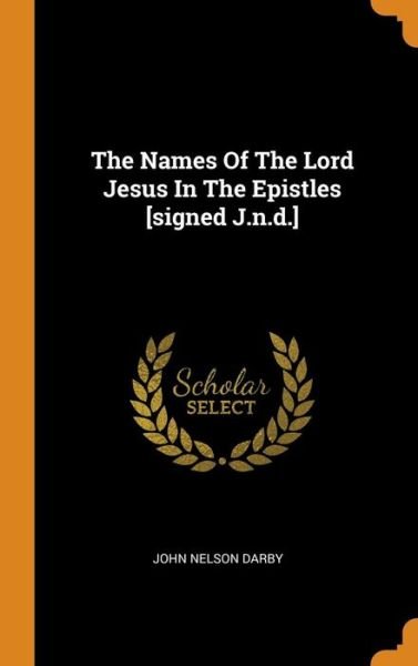 The Names Of The Lord Jesus In The Epistles [signed J.n.d.] - John Nelson Darby - Books - Franklin Classics - 9780343493431 - October 16, 2018