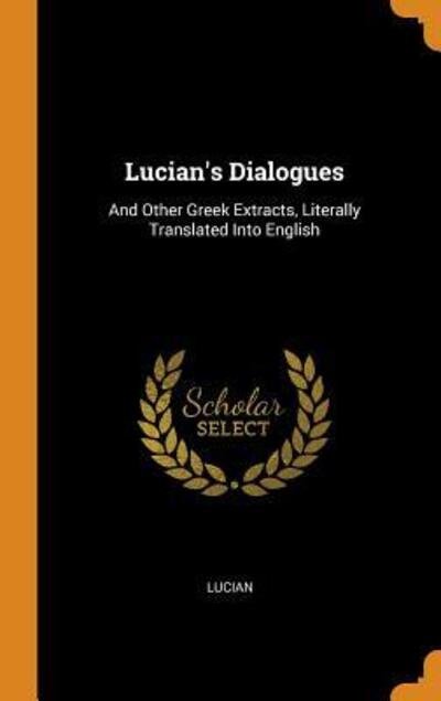 Lucian's Dialogues And Other Greek Extracts, Literally Translated Into English - Lucian - Livros - Franklin Classics Trade Press - 9780343860431 - 20 de outubro de 2018