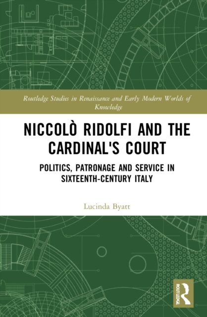 Cover for Byatt, Lucinda (University of Edinburgh, UK) · Niccolo Ridolfi and the Cardinal's Court: Politics, Patronage and Service in Sixteenth-Century Italy - Routledge Studies in Renaissance and Early Modern Worlds of Knowledge (Gebundenes Buch) (2022)