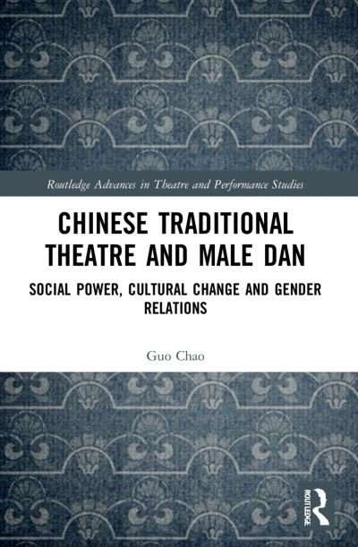 Cover for Guo Chao · Chinese Traditional Theatre and Male Dan: Social Power, Cultural Change and Gender Relations - Routledge Advances in Theatre &amp; Performance Studies (Pocketbok) (2024)