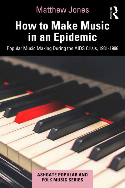 Cover for Matthew Jones · How to Make Music in an Epidemic: Popular Music Making During the AIDS Crisis, 1981-1996 - Ashgate Popular and Folk Music Series (Gebundenes Buch) (2024)