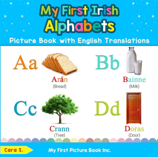 Cover for Cara S · My First Irish Alphabets Picture Book with English Translations: Bilingual Early Learning &amp; Easy Teaching Irish Books for Kids - Teach &amp; Learn Basic Irish Words for Children (Paperback Book) (2020)