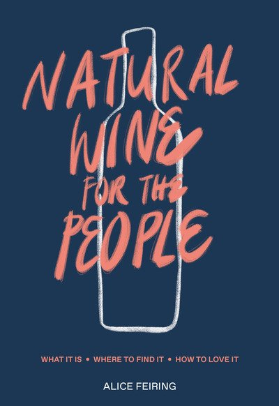 Cover for Alice Feiring · Natural Wine for the People: What It Is, Where to Find It, How to Love It (Gebundenes Buch) (2019)