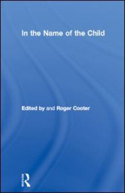 Cover for Roger Cooter · In the Name of the Child - Routledge Studies in the Social History of Medicine (Hardcover Book) (1992)