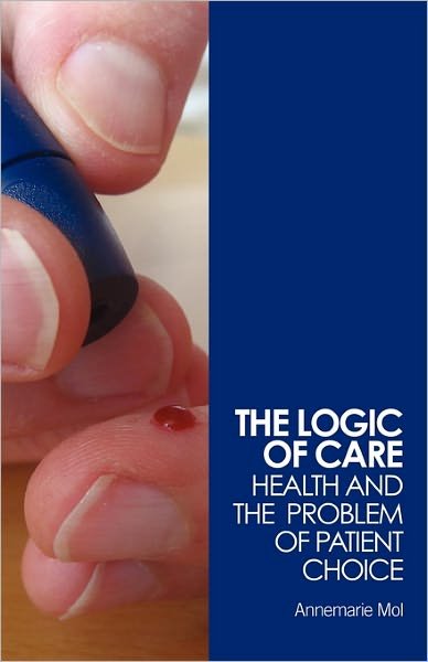 Cover for Mol, Annemarie (University of Amsterdam, the Netherlands) · The Logic of Care: Health and the Problem of Patient Choice (Paperback Bog) (2008)