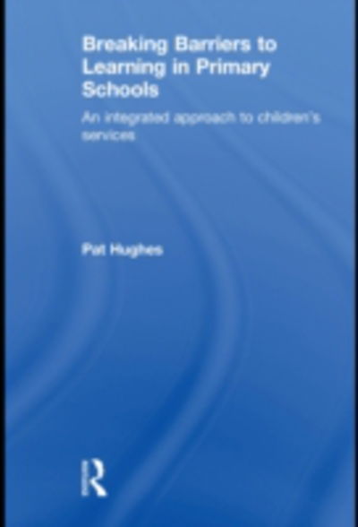 Cover for Hughes, Pat (Liverpool Hope University, UK) · Breaking Barriers to Learning in Primary Schools: An Integrated Approach to Children's Services (Hardcover Book) (2009)