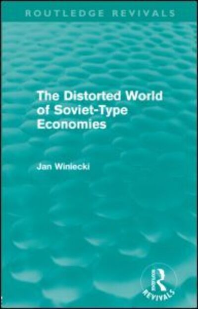 Cover for Winiecki, Jan (University of Information Technology and Management, Rzeszow, and Tischner School of European Studies, Cracow, Poland) · The Distorted World of Soviet-Type Economies (Routledge Revivals) - Routledge Revivals (Paperback Book) (2012)