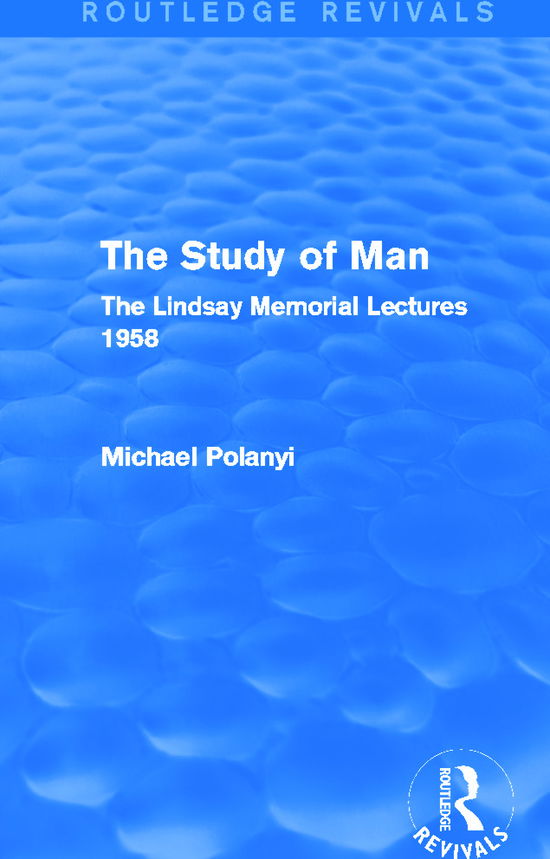 Cover for Michael Polanyi · The Study of Man (Routledge Revivals): The Lindsay Memorial Lectures 1958 - Routledge Revivals (Hardcover Book) (2013)