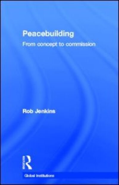 Cover for Robert Jenkins · Peacebuilding: From Concept to Commission - Global Institutions (Innbunden bok) (2012)