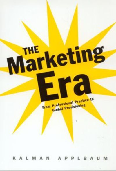 Cover for Kalman Applbaum · The Marketing Era: From Professional Practice to Global Provisioning (Hardcover Book) (2003)