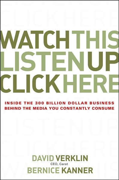 Watch This, Listen Up, Click Here: Inside the 300 Billion Dollar Business Behind the Media You Constantly Consume - David Verklin - Bøger - John Wiley & Sons Inc - 9780470056431 - 1. april 2007
