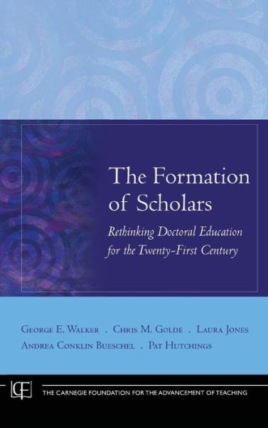 Cover for George E. Walker · The Formation of Scholars: Rethinking Doctoral Education for the Twenty-First Century - Jossey-Bass / Carnegie Foundation for the Advancement of Teaching (Hardcover Book) (2008)