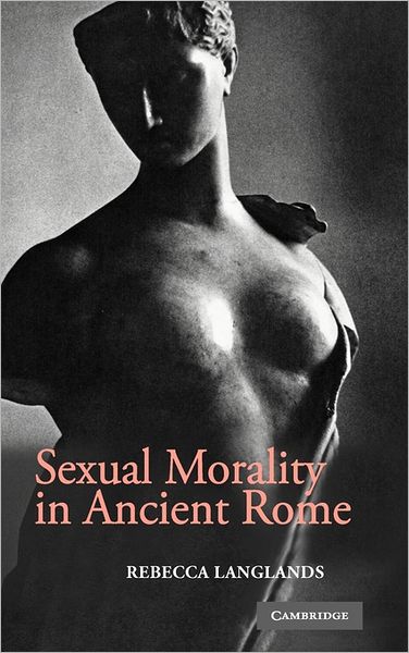 Cover for Langlands, Rebecca (Lecturer in Classics, University of Exeter) · Sexual Morality in Ancient Rome (Hardcover Book) (2006)