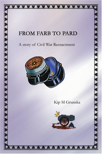 Cover for Kip Grunska · From Farb to Pard: a Story of Civil War Reenactment (Pocketbok) (2003)