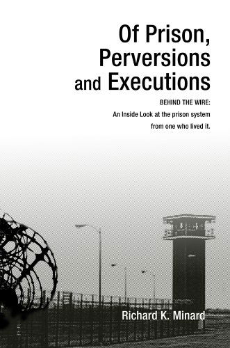 Of Prison, Perversions and Executions: Behind the Wire: an Inside Look at the Prison System from One Who Lived It. - Richard Minard - Livros - iUniverse, Inc. - 9780595669431 - 4 de fevereiro de 2005