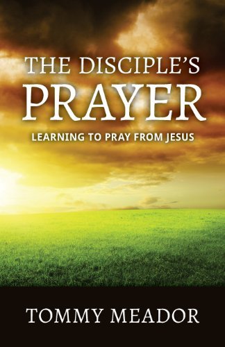 Cover for Dr. Thomas D Meador Jr · The Disciple's Prayer: Learning to Pray from Jesus (Paperback Book) (2013)