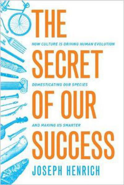Cover for Joseph Henrich · The Secret of Our Success: How Culture Is Driving Human Evolution, Domesticating Our Species, and Making Us Smarter (Taschenbuch) (2017)