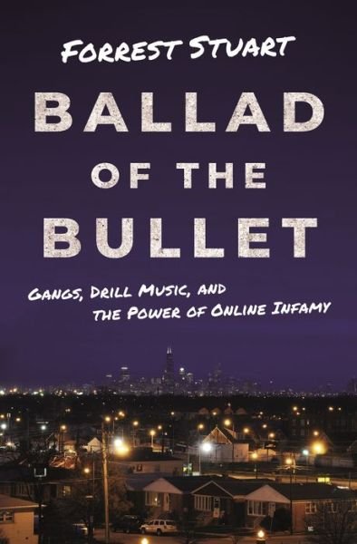 Cover for Forrest Stuart · Ballad of the Bullet: Gangs, Drill Music, and the Power of Online Infamy (Hardcover Book) (2020)