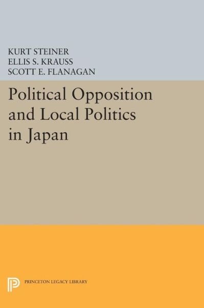 Cover for Kurt Steiner · Political Opposition and Local Politics in Japan - Princeton Legacy Library (Pocketbok) (2014)