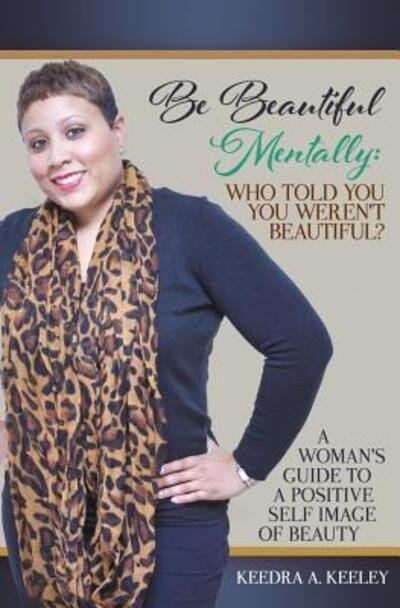 Cover for Keedra A. Keeley · Be Beautiful Mentally : Who Told You You Weren't Beautiful? : A Women's Guide to a Positive Self-Image of Beauty (Paperback Book) (2015)