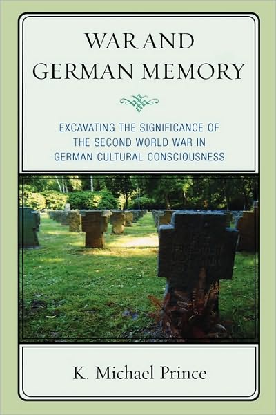 Cover for K. Michael Prince · War and German Memory: Excavating the Significance of the Second World War in German Cultural Consciousness (Hardcover Book) (2009)