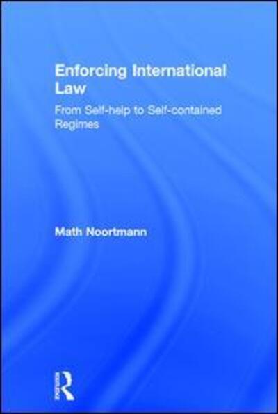 Cover for Math Noortmann · Enforcing International Law: From Self-help to Self-contained Regimes (Hardcover Book) [New edition] (2005)