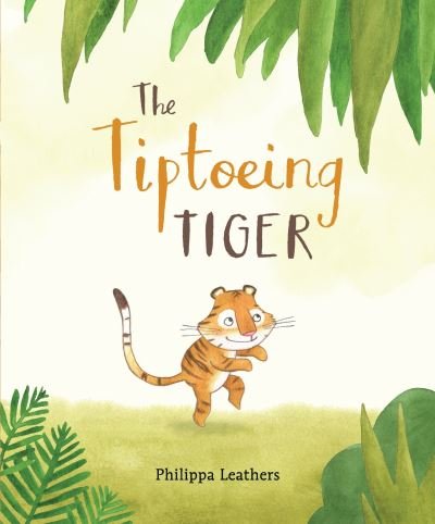 Cover for Philippa Leathers · The tiptoeing tiger (Bog) [First edition. Reinforced trade edition. edition] (2018)