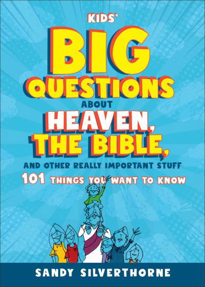 Cover for Sandy Silverthorne · Kids' Big Questions about Heaven, the Bible, and Other Really Important Stuff: 101 Things You Want to Know (Paperback Book) (2024)