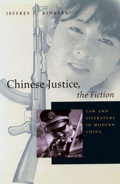 Cover for Jeffrey C. Kinkley · Chinese Justice, the Fiction: Law and Literature in Modern China (Hardcover Book) (2000)