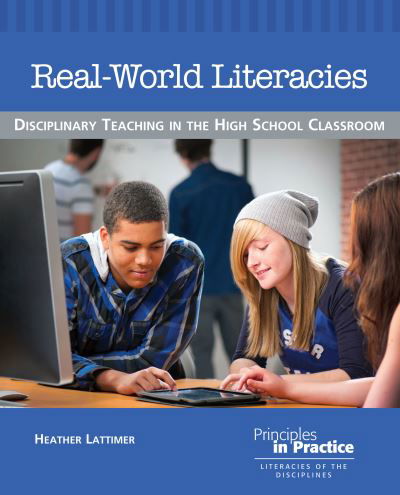 Cover for Heather Lattimer · Real-World Literacies: Disciplinary Teaching in the High School Classroom - Principles in Practice (Paperback Book) (2014)