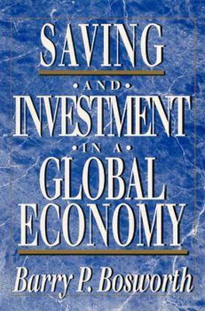 Saving and Investment in a Global Economy - Barry P. Bosworth - Książki - Rowman & Littlefield - 9780815710431 - 1 kwietnia 1993