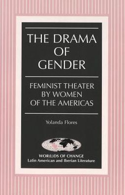 Cover for Yolanda Flores · The Drama of Gender: Feminist Theater by Women of the Americas - Wor (L)Ds of Change: Latin American and Iberian Literature (Paperback Book) [size L] [2 Revised edition] (2002)