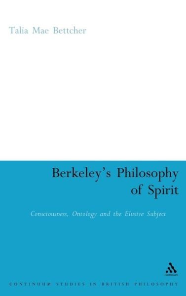 Cover for Talia Mae Bettcher · Berkeley's Philosophy of Spirit: Consciousness, Ontology and the Elusive Subject (Continuum Studies in British Philosophy) (Hardcover bog) [First edition] (2007)