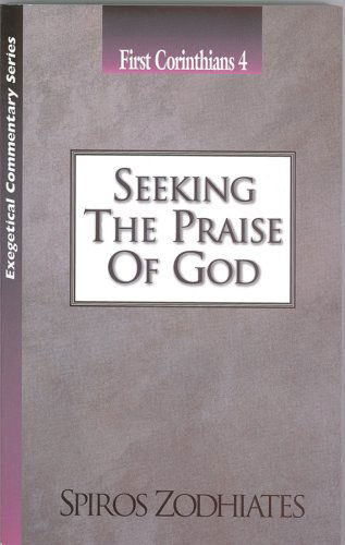 Cover for Dr. Spiros Zodhiates · Seeking the Praise of God: First Corinthians Chapter Four Exegetical Commentary Series (Paperback Book) (1998)