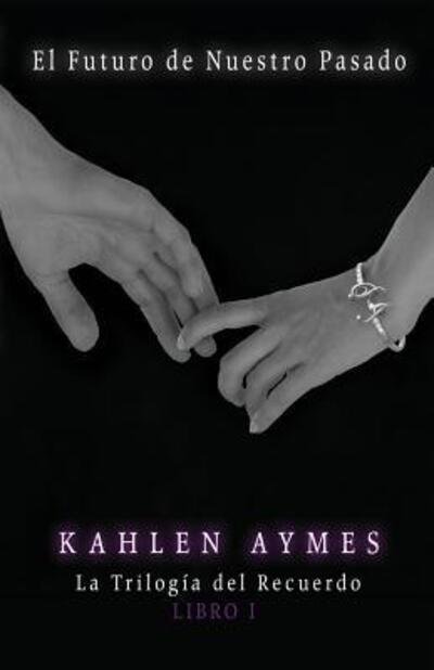 Cover for Kahlen Aymes · El Futuro de Nuestro Pasado La Trilogía del Recuerdo. (Pocketbok) (2016)