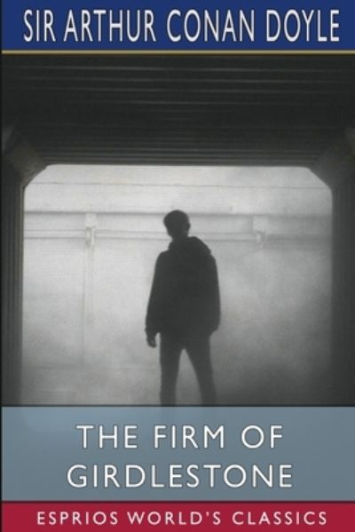 The Firm of Girdlestone (Esprios Classics) - Sir Arthur Conan Doyle - Bøger - Blurb - 9781006300431 - 20. marts 2024