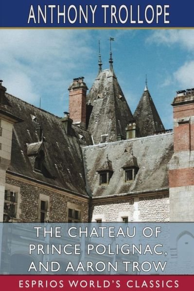 Cover for Anthony Trollope · The Chateau of Prince Polignac, and Aaron Trow (Esprios Classics) (Taschenbuch) (2023)