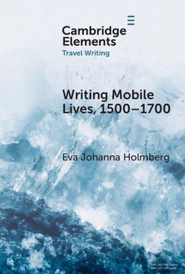 Cover for Holmberg, Eva Johanna (University of Helsinki) · Writing Mobile Lives, 1500–1700 - Elements in Travel Writing (Hardcover Book) (2024)