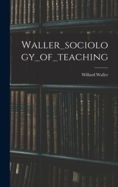 Cover for Willard Waller · Waller_sociology_of_teaching (Hardcover Book) (2021)