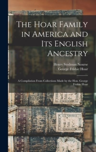 Cover for Henry Stedman 1831-1903 Nourse · The Hoar Family in America and Its English Ancestry (Hardcover Book) (2021)