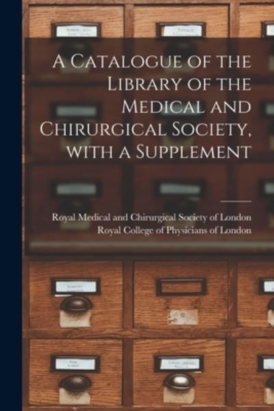 Cover for Royal Medical and Chirurgical Society · A Catalogue of the Library of the Medical and Chirurgical Society, With a Supplement (Paperback Book) (2021)