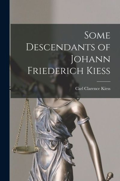 Cover for Carl Clarence 1887- Kiess · Some Descendants of Johann Friederich Kiess (Paperback Book) (2021)